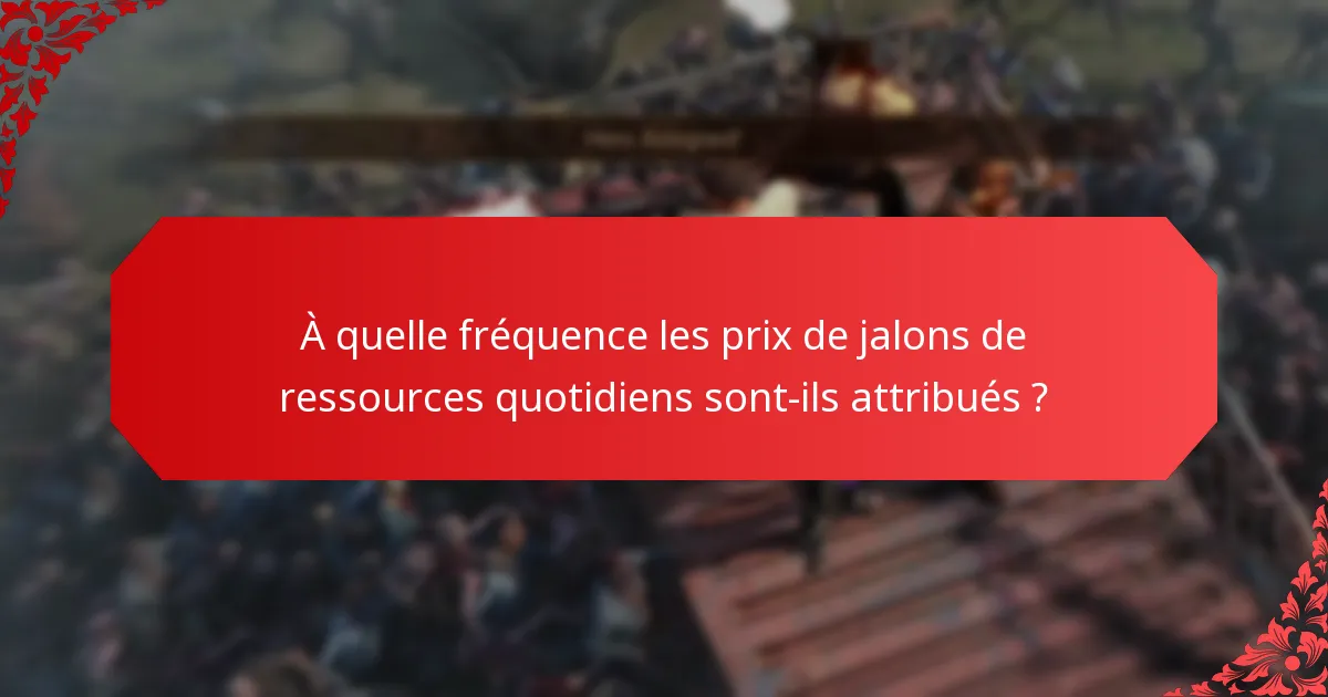 À quelle fréquence les prix de jalons de ressources quotidiens sont-ils attribués ?