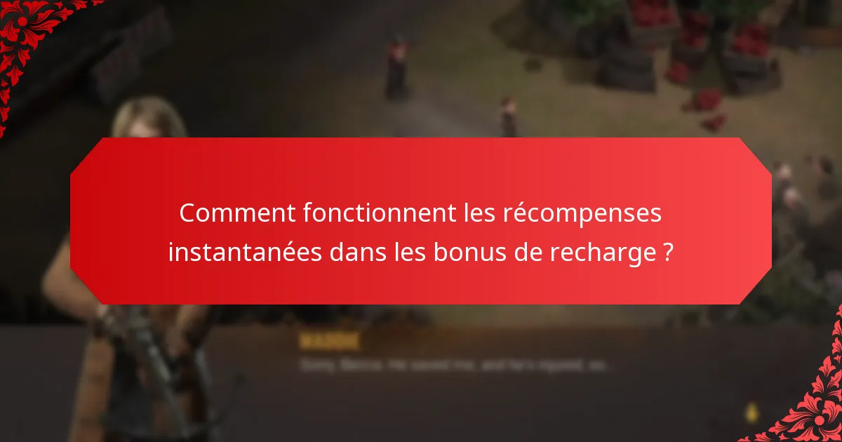 Comment fonctionnent les récompenses instantanées dans les bonus de recharge ?