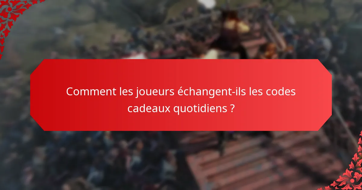 Où les joueurs peuvent-ils trouver des codes cadeaux quotidiens ?