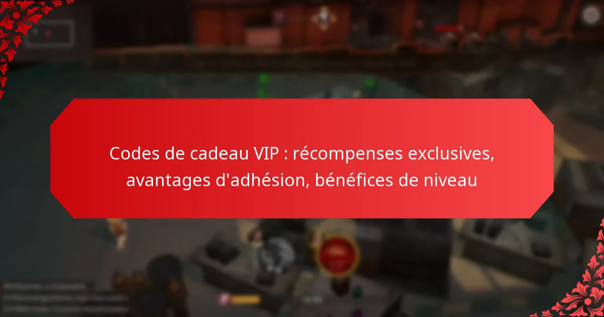 Codes de cadeau VIP : récompenses exclusives, avantages d’adhésion, bénéfices de niveau