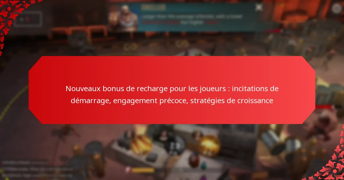 Nouveaux bonus de recharge pour les joueurs : incitations de démarrage, engagement précoce, stratégies de croissance