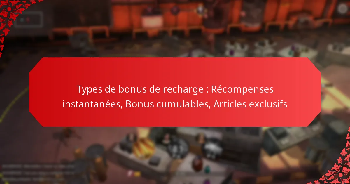 Types de bonus de recharge : Récompenses instantanées, Bonus cumulables, Articles exclusifs