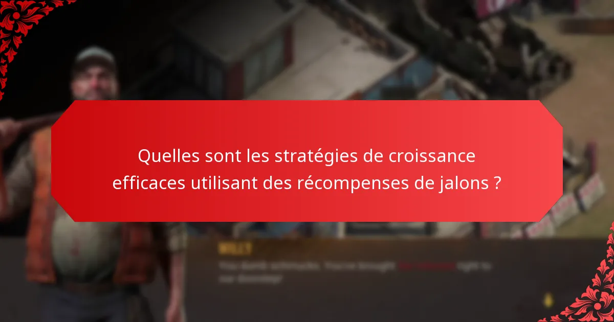 Quelles sont les stratégies de croissance efficaces utilisant des récompenses de jalons ?