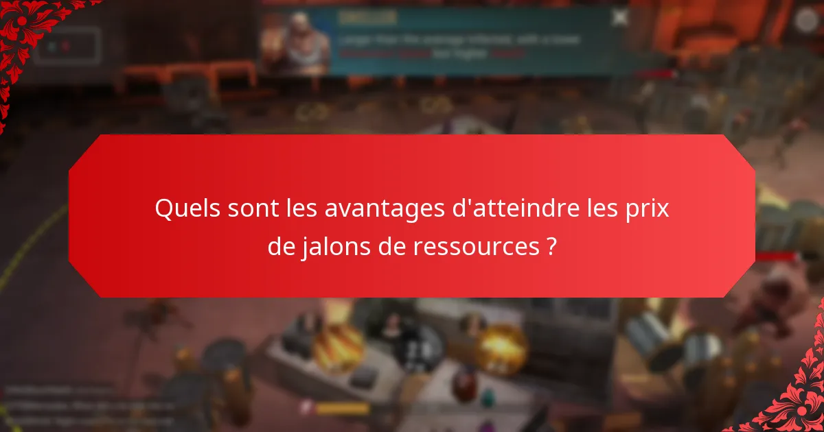 Quels sont les avantages d'atteindre les prix de jalons de ressources ?