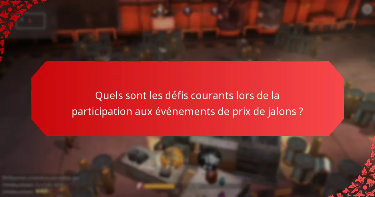 Quels sont les défis courants lors de la participation aux événements de prix de jalons ?