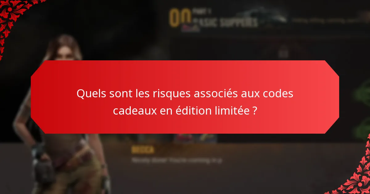 Quels sont les risques associés aux codes cadeaux en édition limitée ?